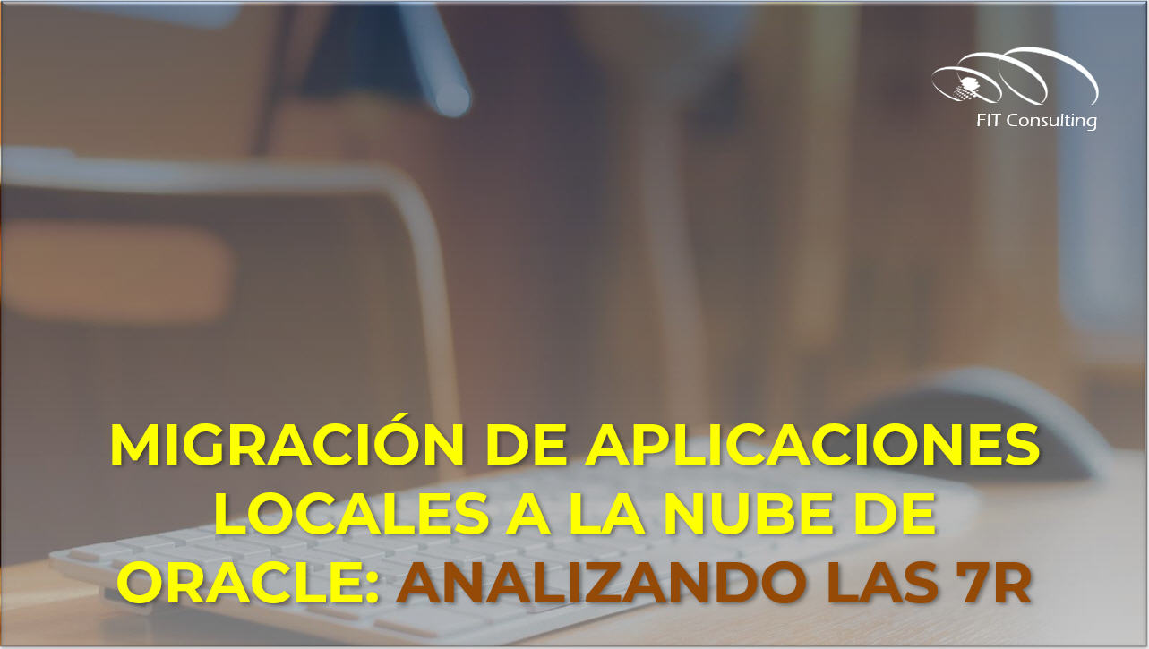 Migración de Aplicaciones Locales a la Nube de Oracle: Analizando las 7R